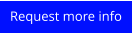Request more info